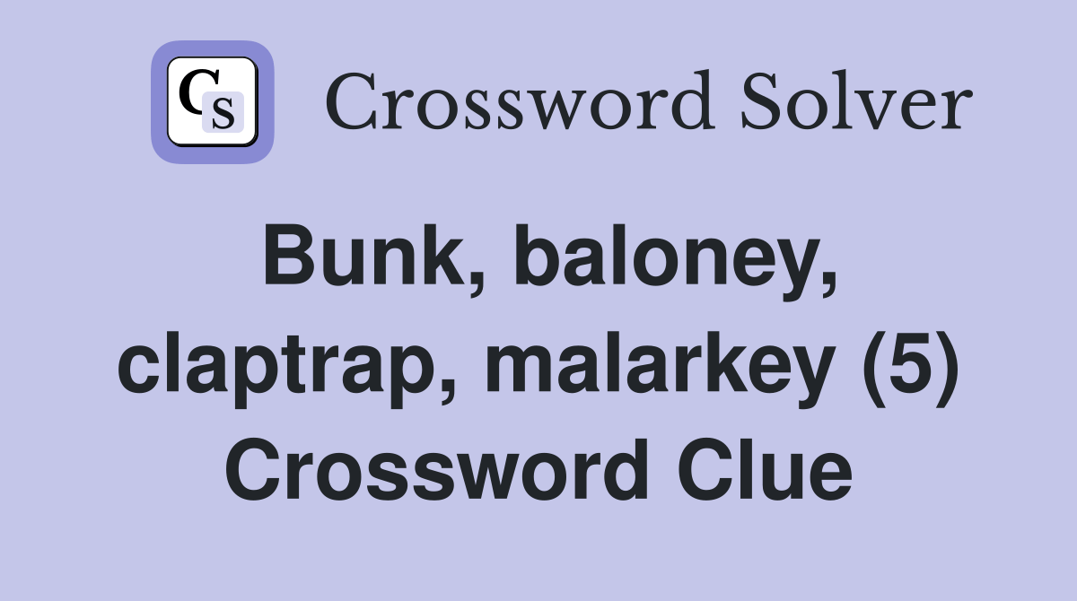 Bunk, baloney, claptrap, malarkey (5) Crossword Clue Answers